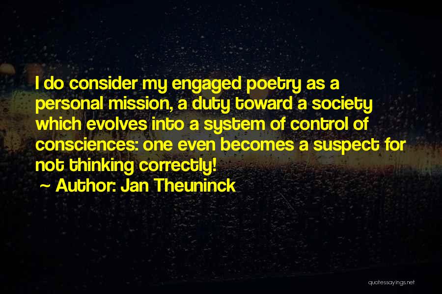 Jan Theuninck Quotes: I Do Consider My Engaged Poetry As A Personal Mission, A Duty Toward A Society Which Evolves Into A System