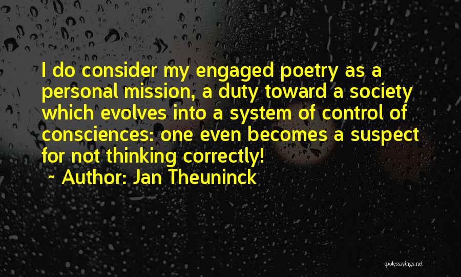 Jan Theuninck Quotes: I Do Consider My Engaged Poetry As A Personal Mission, A Duty Toward A Society Which Evolves Into A System