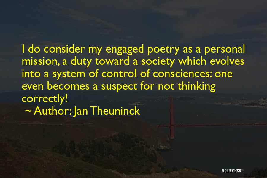 Jan Theuninck Quotes: I Do Consider My Engaged Poetry As A Personal Mission, A Duty Toward A Society Which Evolves Into A System