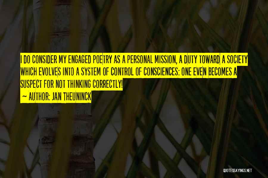 Jan Theuninck Quotes: I Do Consider My Engaged Poetry As A Personal Mission, A Duty Toward A Society Which Evolves Into A System