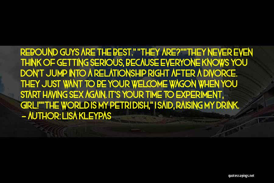 Lisa Kleypas Quotes: Rebound Guys Are The Best. They Are?they Never Even Think Of Getting Serious, Because Everyone Knows You Don't Jump Into