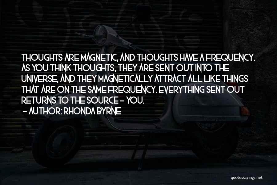 Rhonda Byrne Quotes: Thoughts Are Magnetic, And Thoughts Have A Frequency. As You Think Thoughts, They Are Sent Out Into The Universe, And