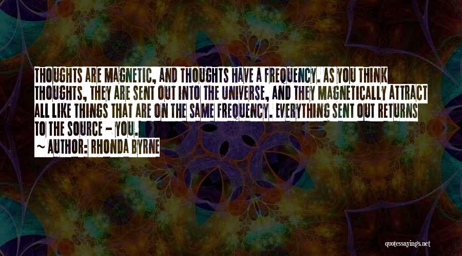 Rhonda Byrne Quotes: Thoughts Are Magnetic, And Thoughts Have A Frequency. As You Think Thoughts, They Are Sent Out Into The Universe, And