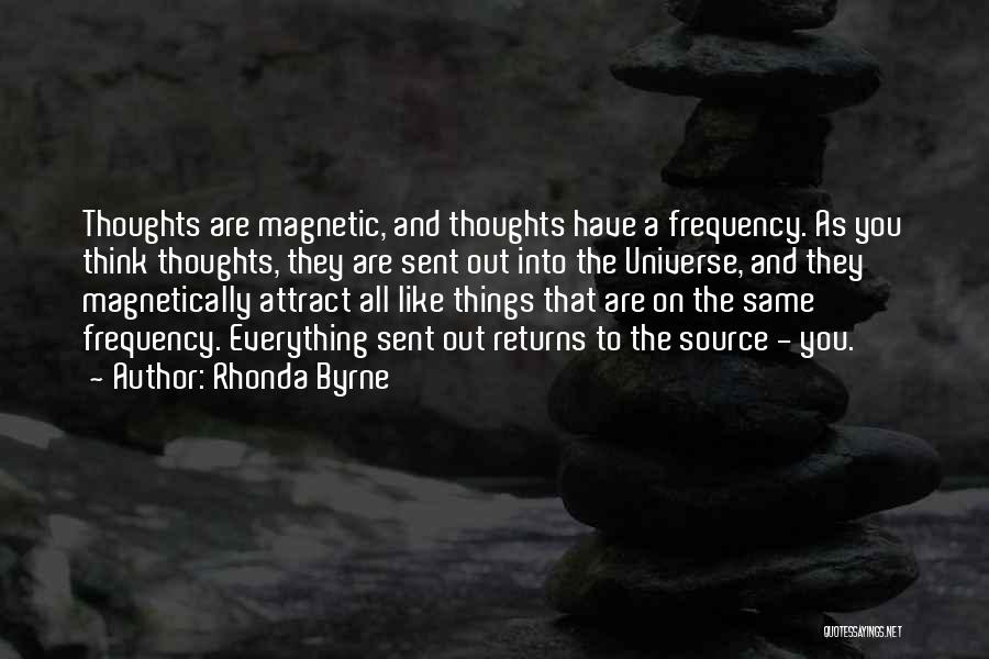 Rhonda Byrne Quotes: Thoughts Are Magnetic, And Thoughts Have A Frequency. As You Think Thoughts, They Are Sent Out Into The Universe, And