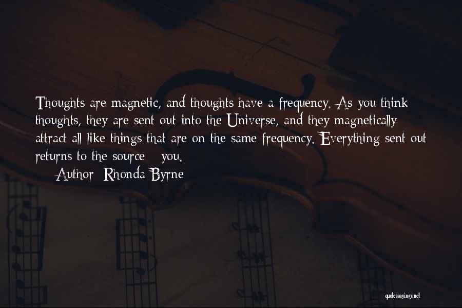 Rhonda Byrne Quotes: Thoughts Are Magnetic, And Thoughts Have A Frequency. As You Think Thoughts, They Are Sent Out Into The Universe, And