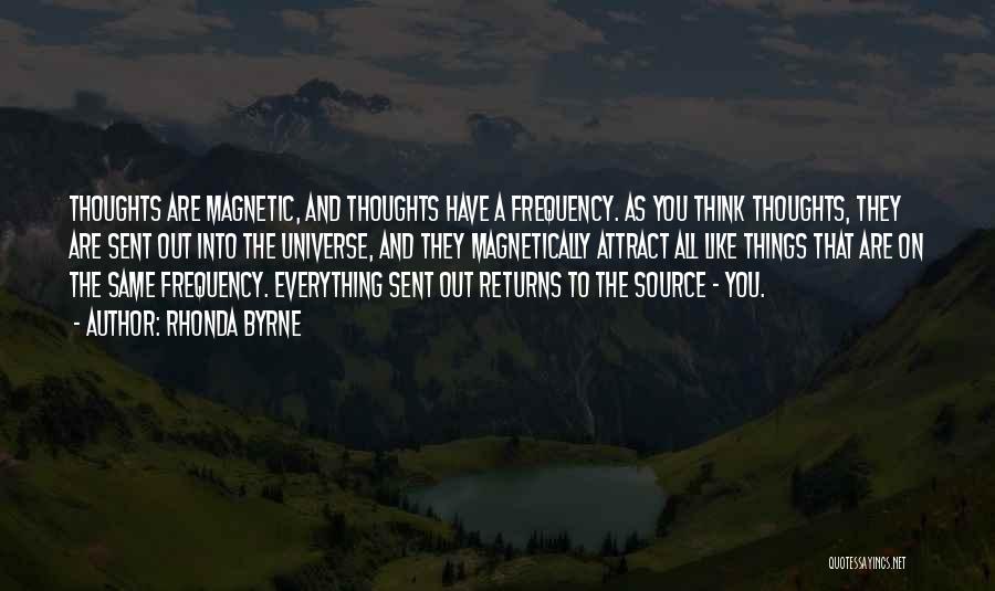 Rhonda Byrne Quotes: Thoughts Are Magnetic, And Thoughts Have A Frequency. As You Think Thoughts, They Are Sent Out Into The Universe, And