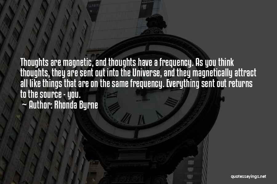 Rhonda Byrne Quotes: Thoughts Are Magnetic, And Thoughts Have A Frequency. As You Think Thoughts, They Are Sent Out Into The Universe, And