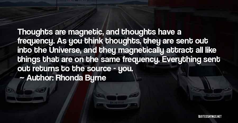 Rhonda Byrne Quotes: Thoughts Are Magnetic, And Thoughts Have A Frequency. As You Think Thoughts, They Are Sent Out Into The Universe, And