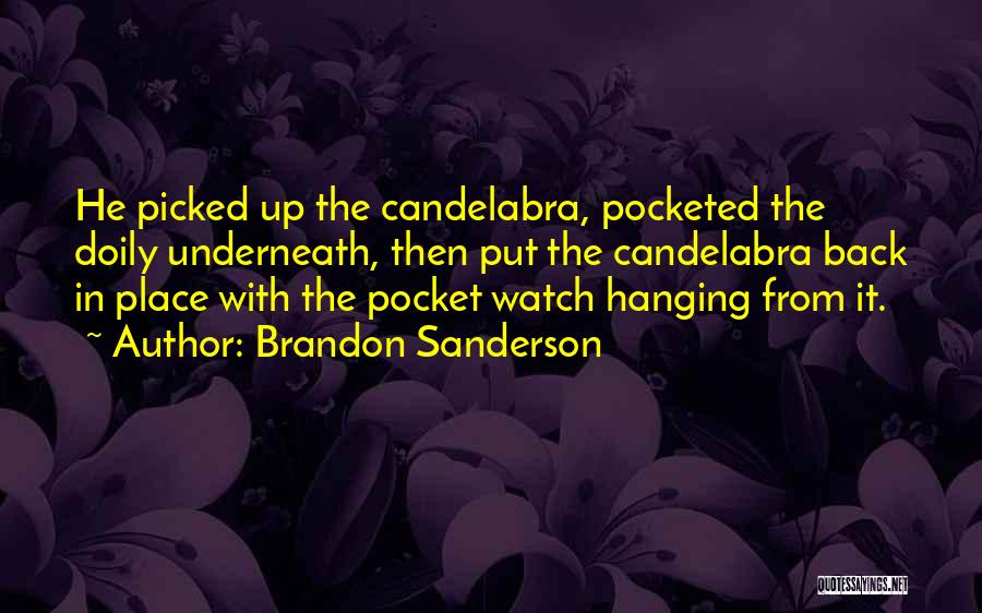 Brandon Sanderson Quotes: He Picked Up The Candelabra, Pocketed The Doily Underneath, Then Put The Candelabra Back In Place With The Pocket Watch