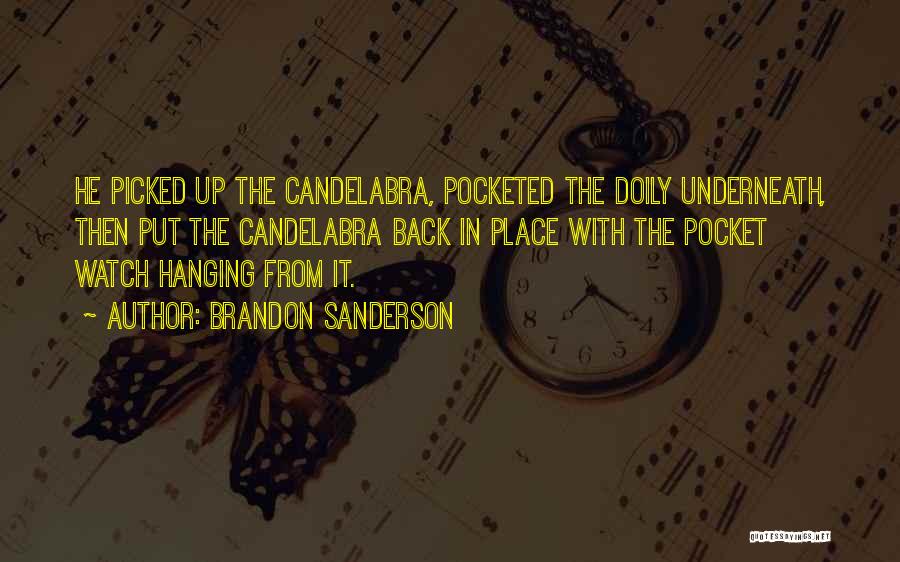 Brandon Sanderson Quotes: He Picked Up The Candelabra, Pocketed The Doily Underneath, Then Put The Candelabra Back In Place With The Pocket Watch