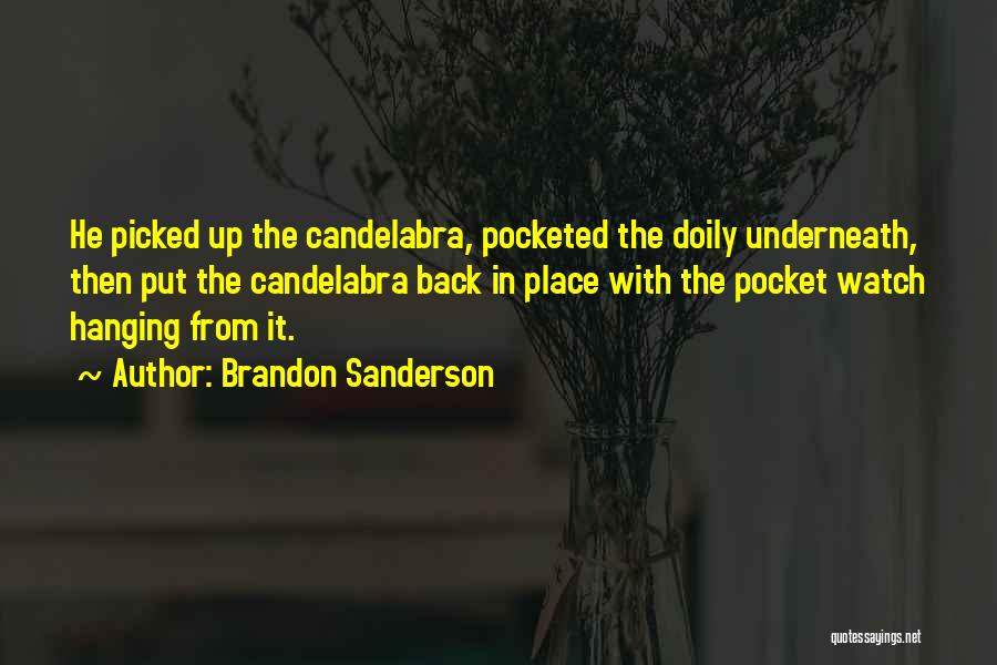 Brandon Sanderson Quotes: He Picked Up The Candelabra, Pocketed The Doily Underneath, Then Put The Candelabra Back In Place With The Pocket Watch