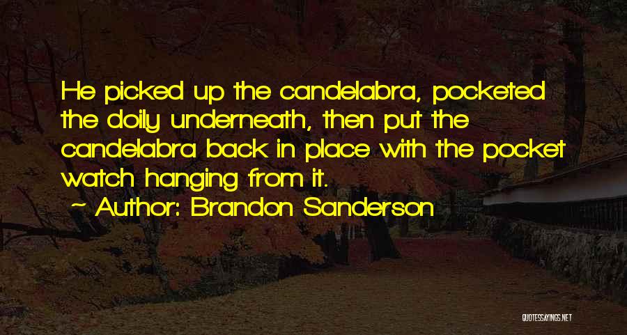 Brandon Sanderson Quotes: He Picked Up The Candelabra, Pocketed The Doily Underneath, Then Put The Candelabra Back In Place With The Pocket Watch