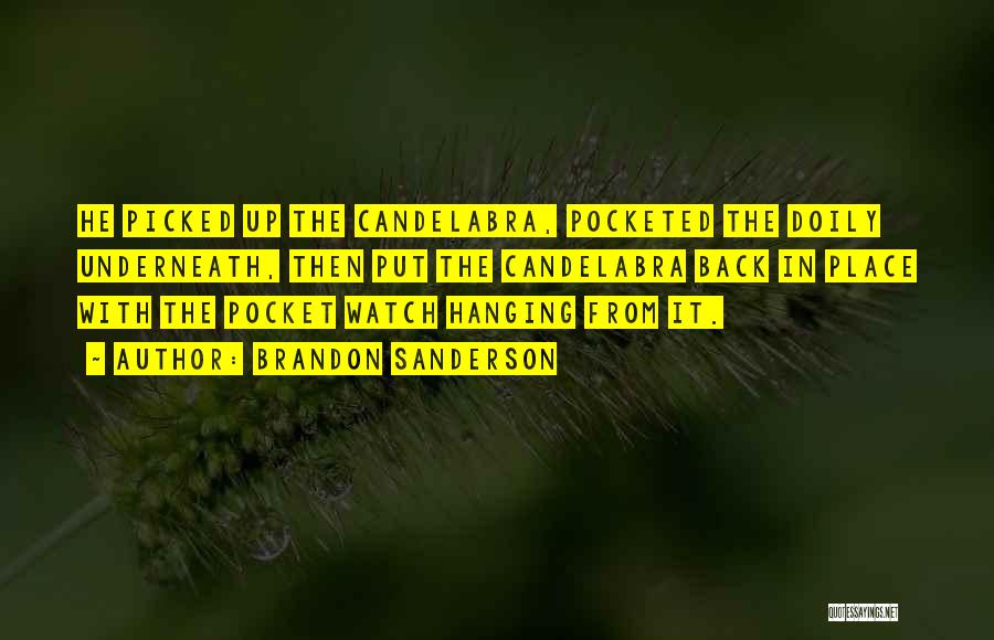 Brandon Sanderson Quotes: He Picked Up The Candelabra, Pocketed The Doily Underneath, Then Put The Candelabra Back In Place With The Pocket Watch