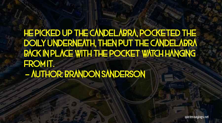 Brandon Sanderson Quotes: He Picked Up The Candelabra, Pocketed The Doily Underneath, Then Put The Candelabra Back In Place With The Pocket Watch