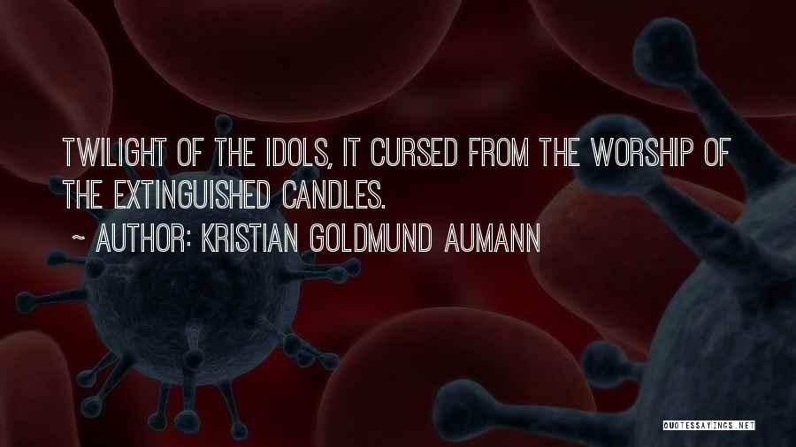 Kristian Goldmund Aumann Quotes: Twilight Of The Idols, It Cursed From The Worship Of The Extinguished Candles.