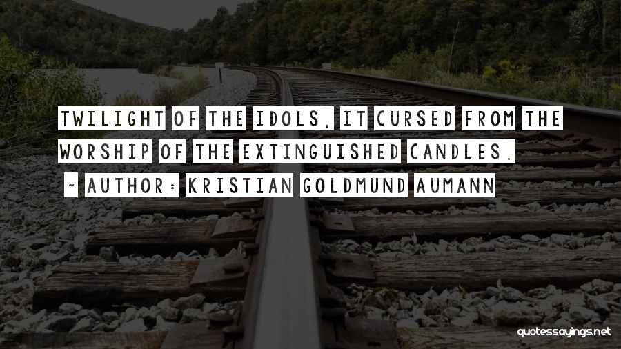 Kristian Goldmund Aumann Quotes: Twilight Of The Idols, It Cursed From The Worship Of The Extinguished Candles.