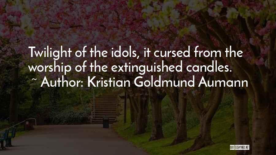 Kristian Goldmund Aumann Quotes: Twilight Of The Idols, It Cursed From The Worship Of The Extinguished Candles.