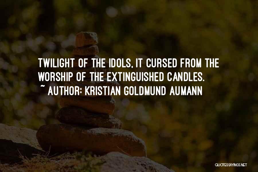 Kristian Goldmund Aumann Quotes: Twilight Of The Idols, It Cursed From The Worship Of The Extinguished Candles.