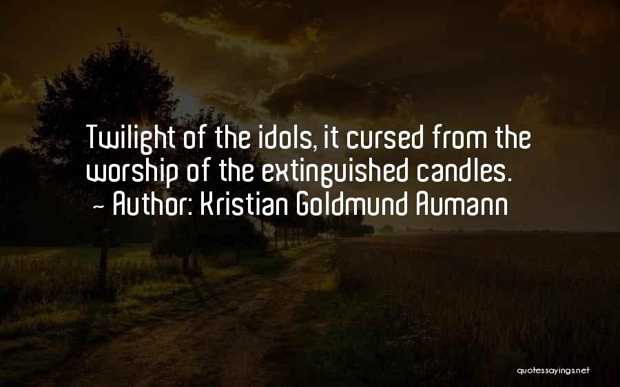 Kristian Goldmund Aumann Quotes: Twilight Of The Idols, It Cursed From The Worship Of The Extinguished Candles.