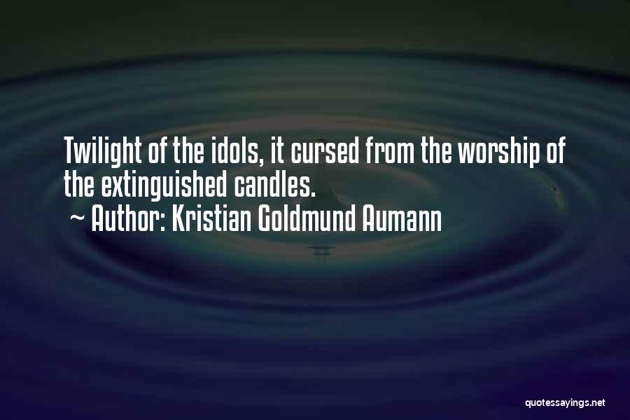 Kristian Goldmund Aumann Quotes: Twilight Of The Idols, It Cursed From The Worship Of The Extinguished Candles.