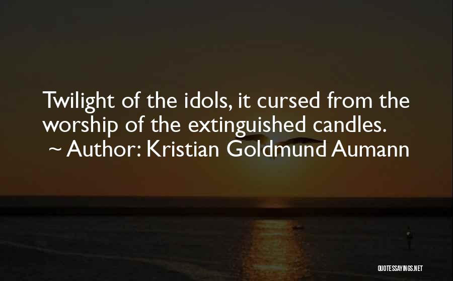 Kristian Goldmund Aumann Quotes: Twilight Of The Idols, It Cursed From The Worship Of The Extinguished Candles.