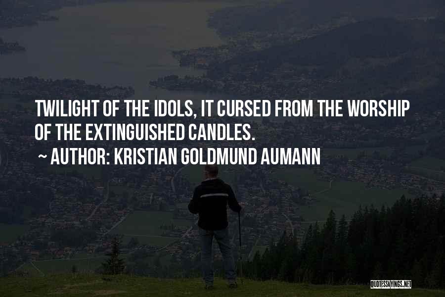 Kristian Goldmund Aumann Quotes: Twilight Of The Idols, It Cursed From The Worship Of The Extinguished Candles.