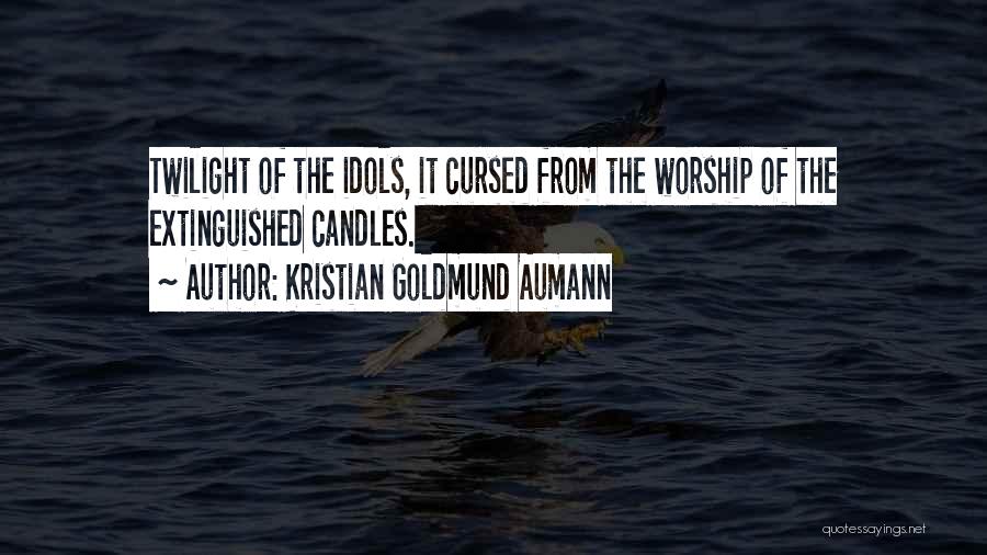 Kristian Goldmund Aumann Quotes: Twilight Of The Idols, It Cursed From The Worship Of The Extinguished Candles.