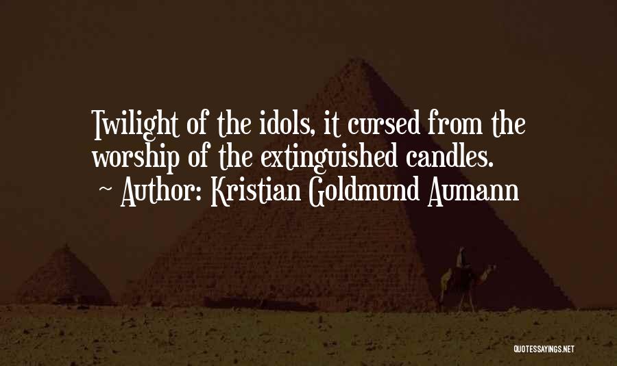 Kristian Goldmund Aumann Quotes: Twilight Of The Idols, It Cursed From The Worship Of The Extinguished Candles.