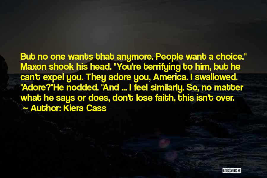 Kiera Cass Quotes: But No One Wants That Anymore. People Want A Choice. Maxon Shook His Head. You're Terrifying To Him, But He