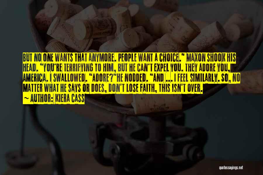 Kiera Cass Quotes: But No One Wants That Anymore. People Want A Choice. Maxon Shook His Head. You're Terrifying To Him, But He