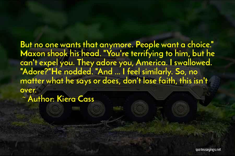 Kiera Cass Quotes: But No One Wants That Anymore. People Want A Choice. Maxon Shook His Head. You're Terrifying To Him, But He