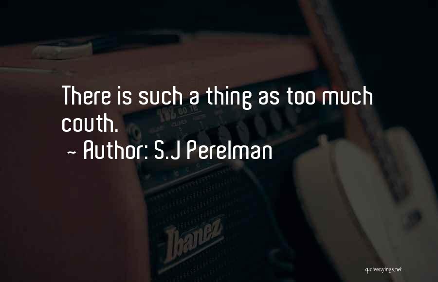 S.J Perelman Quotes: There Is Such A Thing As Too Much Couth.