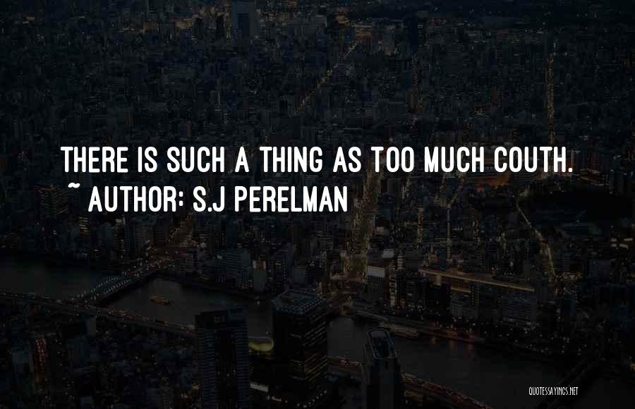 S.J Perelman Quotes: There Is Such A Thing As Too Much Couth.