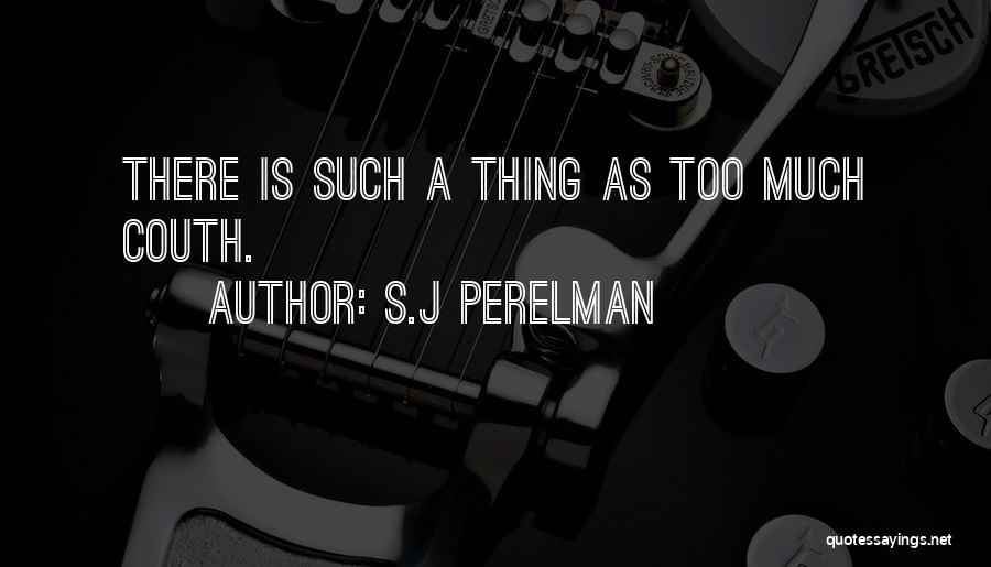 S.J Perelman Quotes: There Is Such A Thing As Too Much Couth.