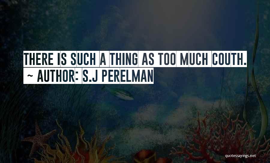 S.J Perelman Quotes: There Is Such A Thing As Too Much Couth.