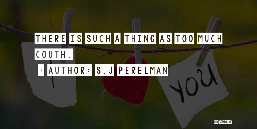 S.J Perelman Quotes: There Is Such A Thing As Too Much Couth.