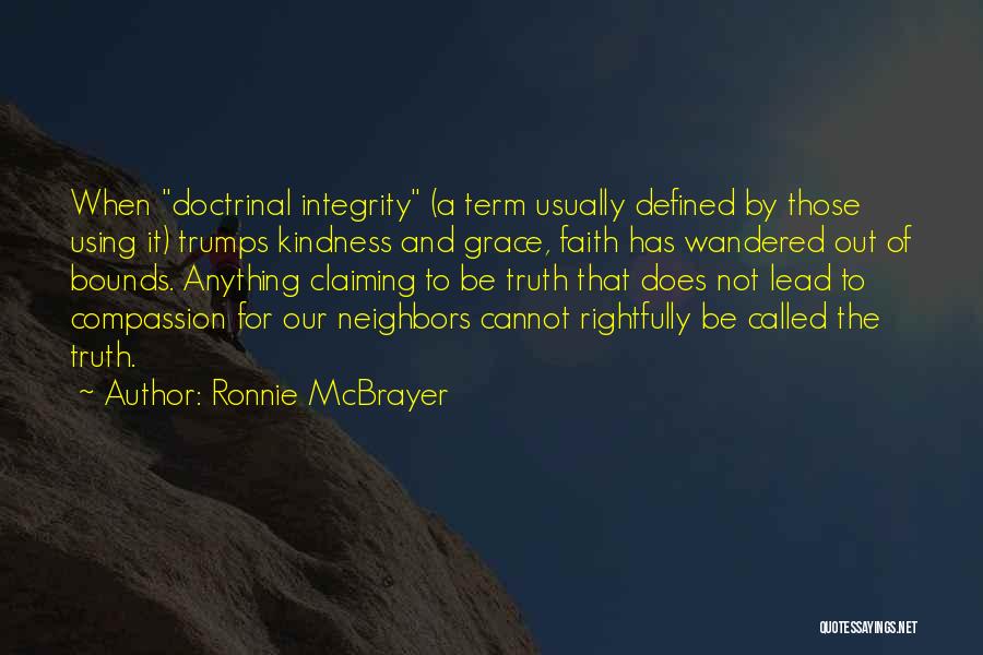 Ronnie McBrayer Quotes: When Doctrinal Integrity (a Term Usually Defined By Those Using It) Trumps Kindness And Grace, Faith Has Wandered Out Of