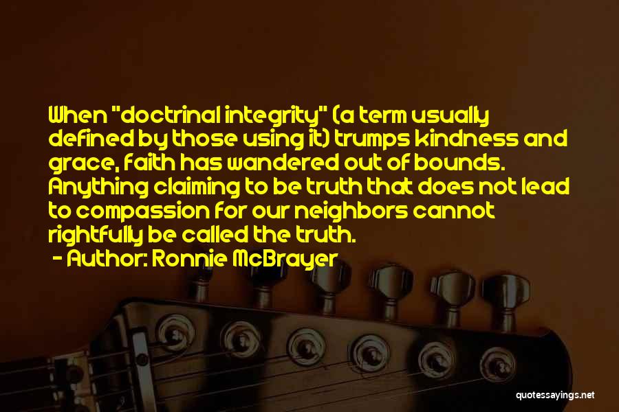 Ronnie McBrayer Quotes: When Doctrinal Integrity (a Term Usually Defined By Those Using It) Trumps Kindness And Grace, Faith Has Wandered Out Of