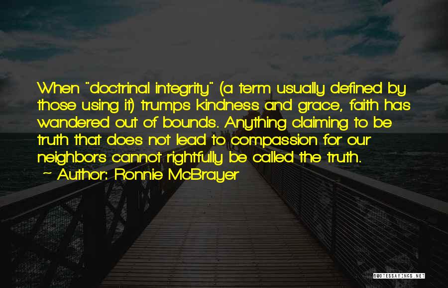 Ronnie McBrayer Quotes: When Doctrinal Integrity (a Term Usually Defined By Those Using It) Trumps Kindness And Grace, Faith Has Wandered Out Of