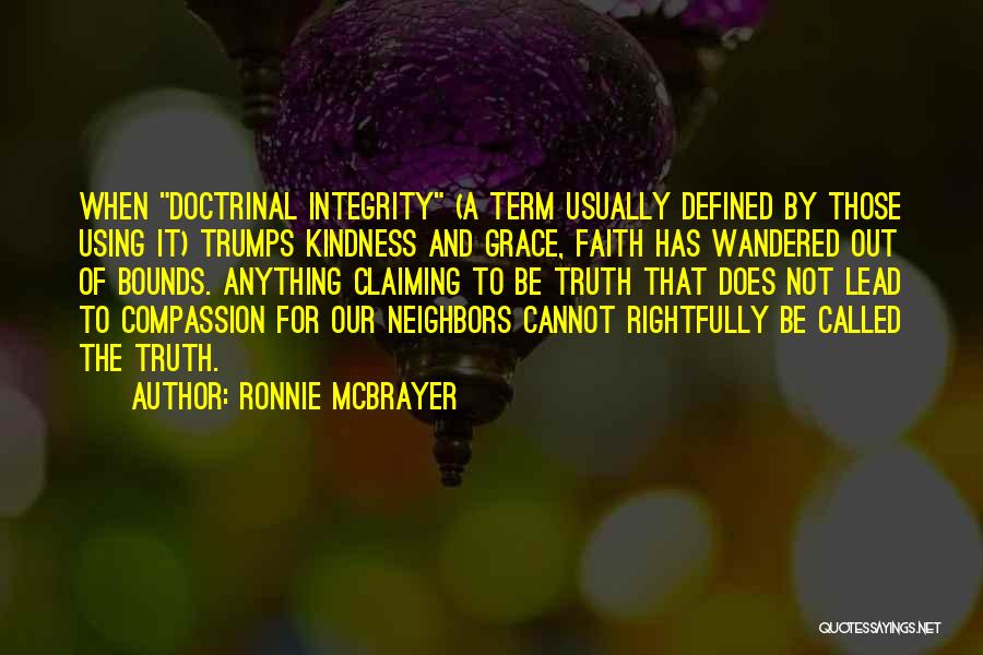 Ronnie McBrayer Quotes: When Doctrinal Integrity (a Term Usually Defined By Those Using It) Trumps Kindness And Grace, Faith Has Wandered Out Of