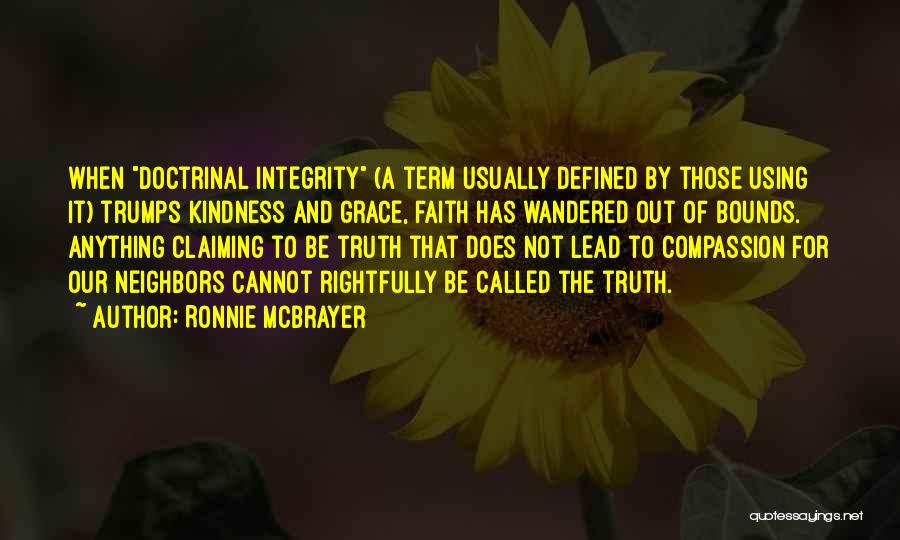 Ronnie McBrayer Quotes: When Doctrinal Integrity (a Term Usually Defined By Those Using It) Trumps Kindness And Grace, Faith Has Wandered Out Of