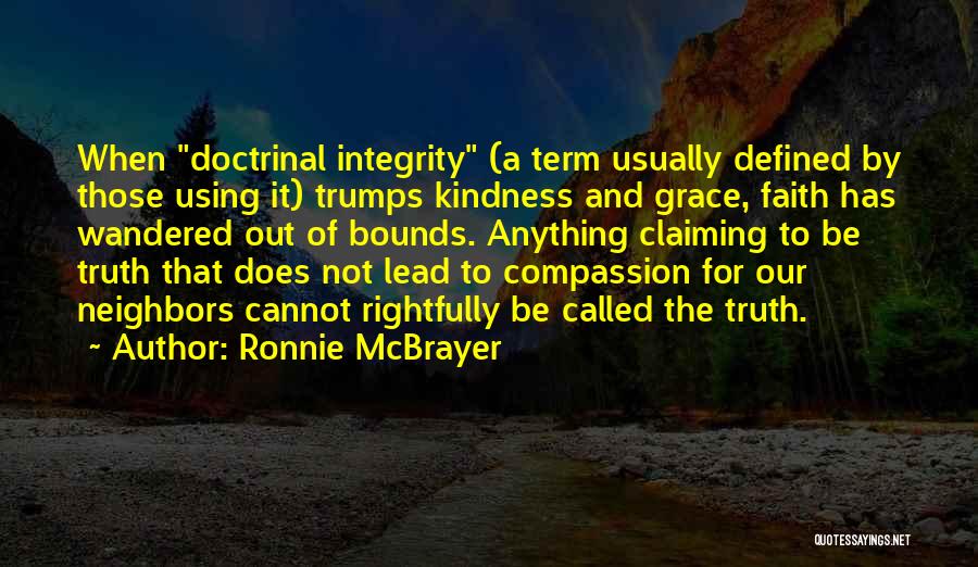 Ronnie McBrayer Quotes: When Doctrinal Integrity (a Term Usually Defined By Those Using It) Trumps Kindness And Grace, Faith Has Wandered Out Of