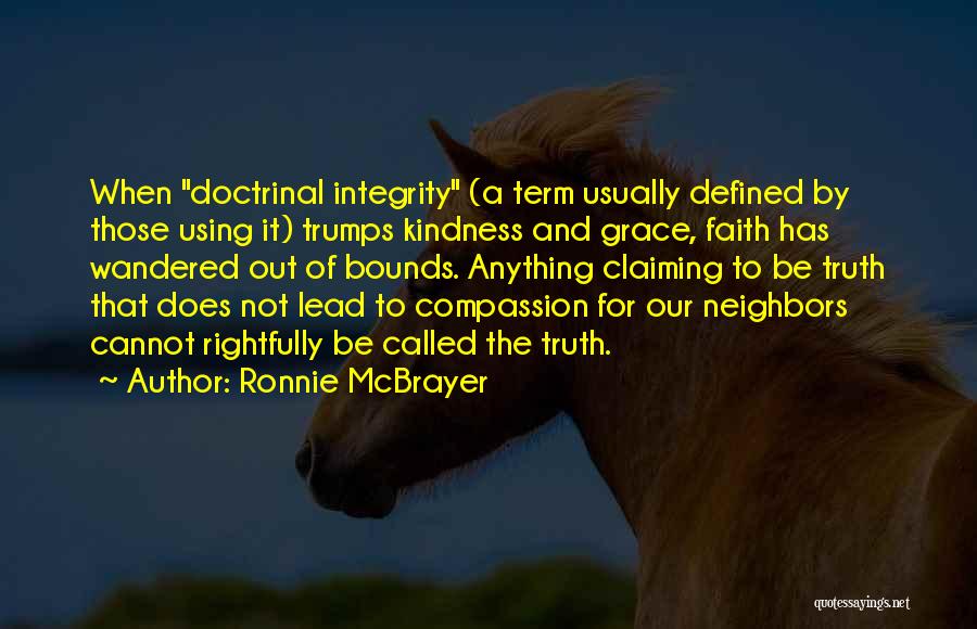 Ronnie McBrayer Quotes: When Doctrinal Integrity (a Term Usually Defined By Those Using It) Trumps Kindness And Grace, Faith Has Wandered Out Of