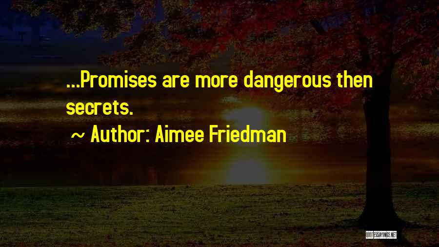Aimee Friedman Quotes: ...promises Are More Dangerous Then Secrets.