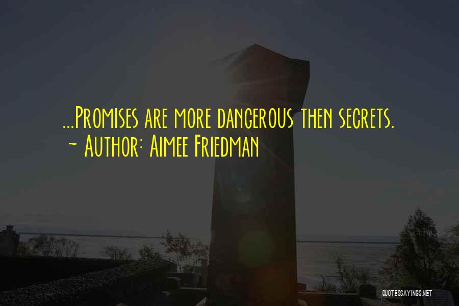 Aimee Friedman Quotes: ...promises Are More Dangerous Then Secrets.