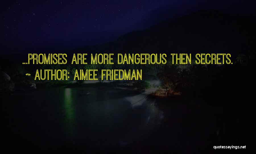 Aimee Friedman Quotes: ...promises Are More Dangerous Then Secrets.