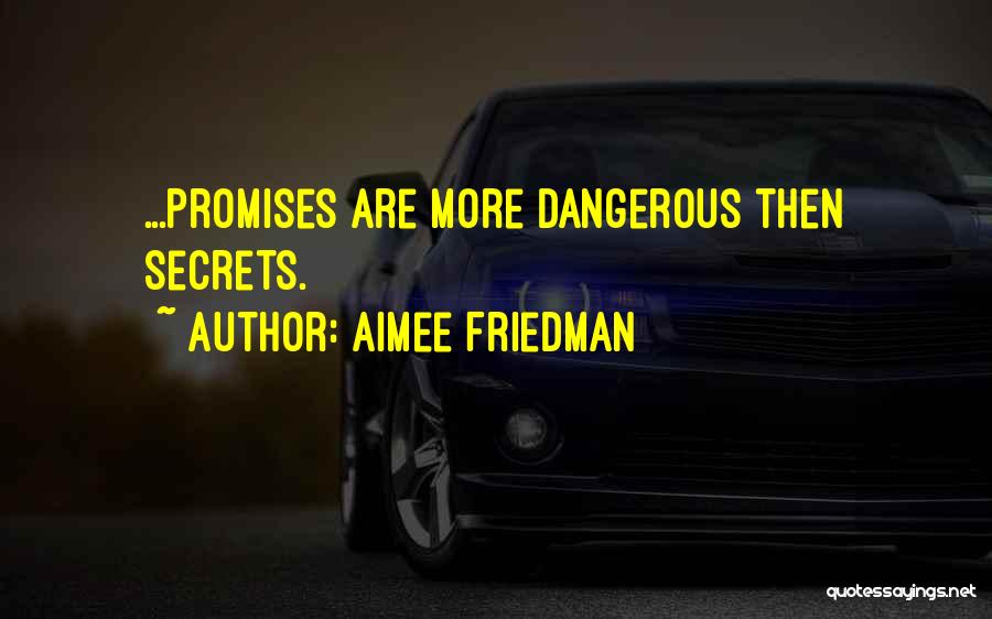 Aimee Friedman Quotes: ...promises Are More Dangerous Then Secrets.
