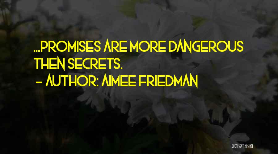 Aimee Friedman Quotes: ...promises Are More Dangerous Then Secrets.