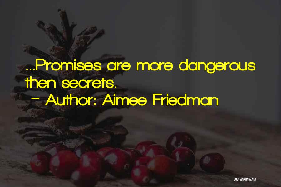 Aimee Friedman Quotes: ...promises Are More Dangerous Then Secrets.