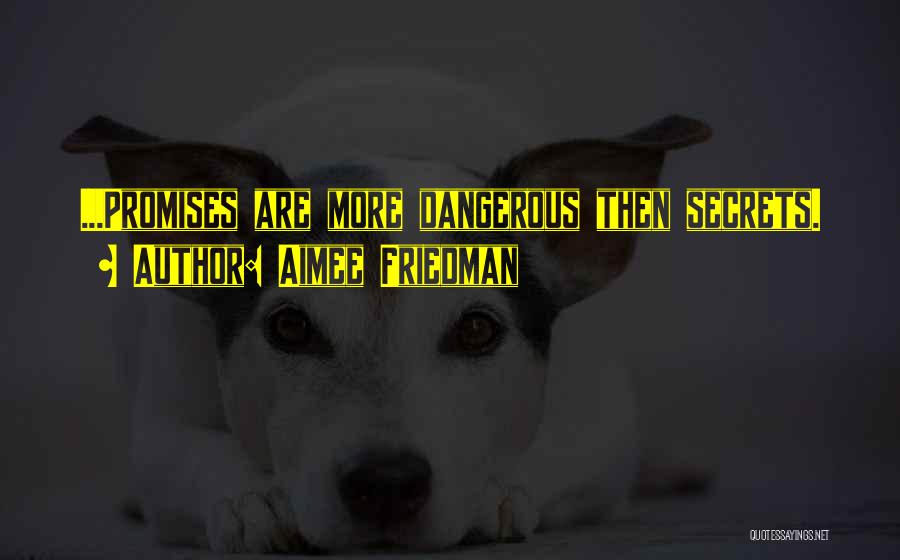 Aimee Friedman Quotes: ...promises Are More Dangerous Then Secrets.